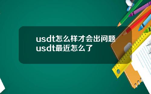 usdt怎么样才会出问题usdt最近怎么了
