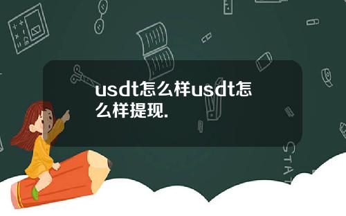 usdt怎么样usdt怎么样提现.
