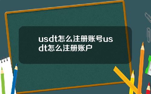 usdt怎么注册账号usdt怎么注册账户