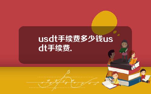 usdt手续费多少钱usdt手续费.