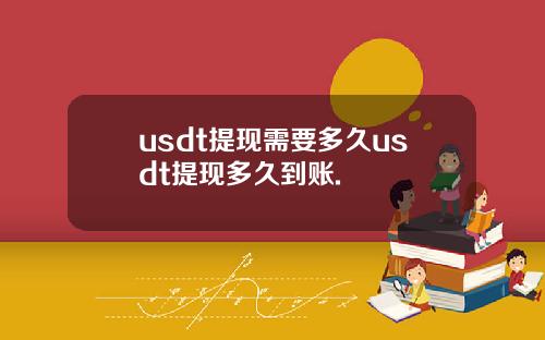 usdt提现需要多久usdt提现多久到账.