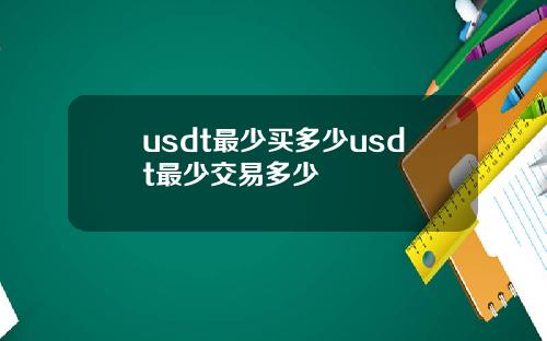 usdt最少买多少usdt最少交易多少