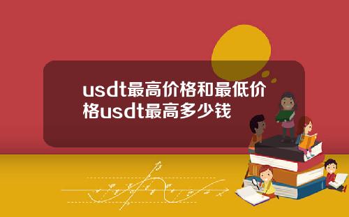 usdt最高价格和最低价格usdt最高多少钱