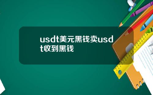 usdt美元黑钱卖usdt收到黑钱