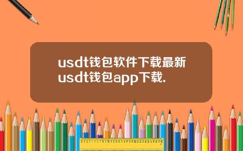 usdt钱包软件下载最新usdt钱包app下载.