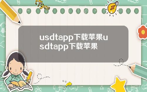 usdtapp下载苹果usdtapp下载苹果
