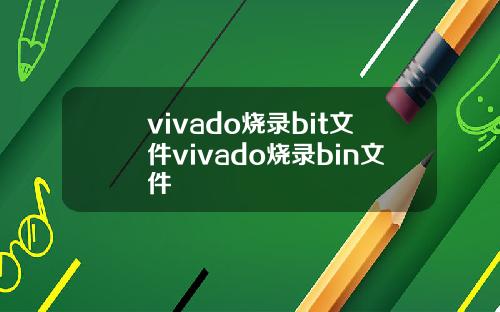 vivado烧录bit文件vivado烧录bin文件