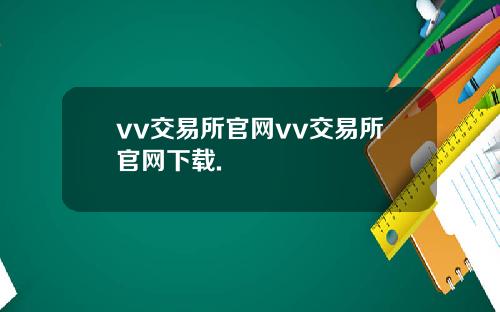 vv交易所官网vv交易所官网下载.