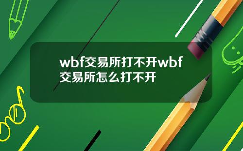 wbf交易所打不开wbf交易所怎么打不开