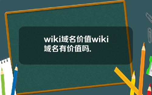 wiki域名价值wiki域名有价值吗.