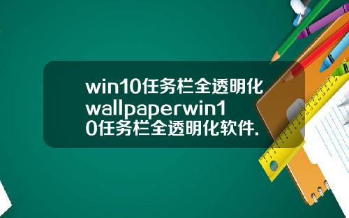 win10任务栏全透明化wallpaperwin10任务栏全透明化软件.