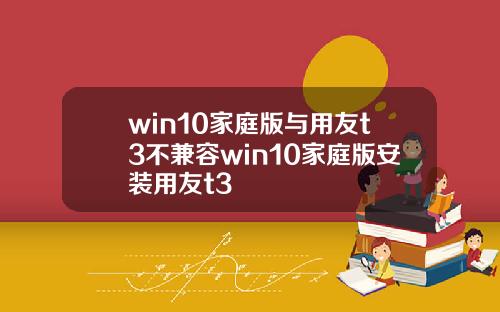 win10家庭版与用友t3不兼容win10家庭版安装用友t3
