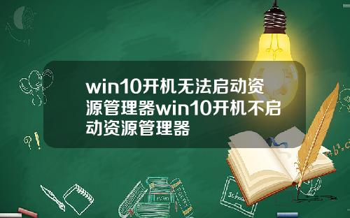 win10开机无法启动资源管理器win10开机不启动资源管理器