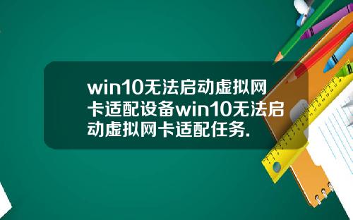 win10无法启动虚拟网卡适配设备win10无法启动虚拟网卡适配任务.