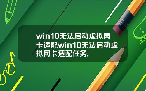 win10无法启动虚拟网卡适配win10无法启动虚拟网卡适配任务.