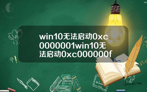 win10无法启动0xc0000001win10无法启动0xc000000f.