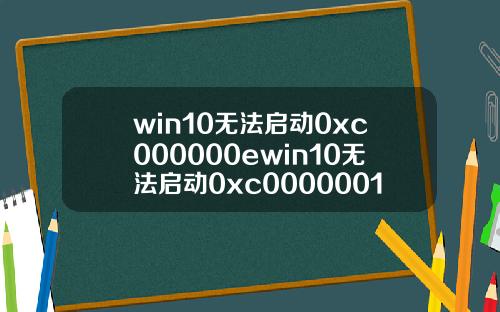 win10无法启动0xc000000ewin10无法启动0xc0000001.