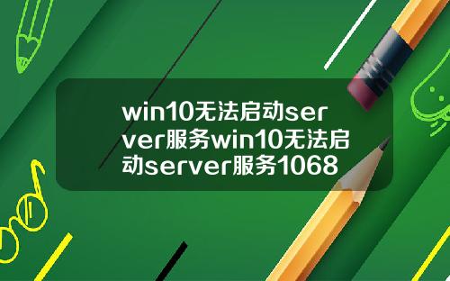win10无法启动server服务win10无法启动server服务1068