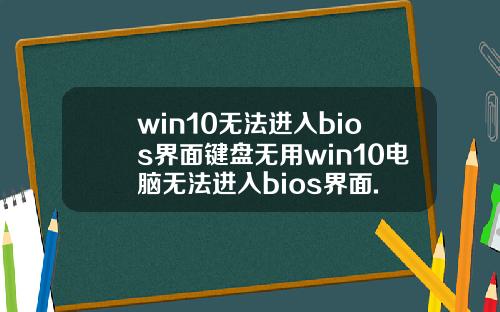 win10无法进入bios界面键盘无用win10电脑无法进入bios界面.