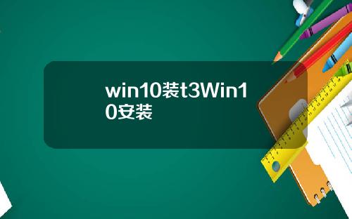 win10装t3Win10安装