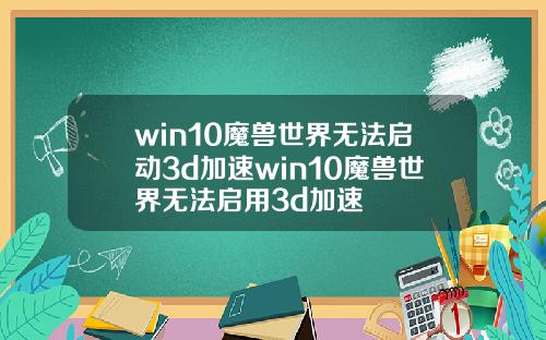 win10魔兽世界无法启动3d加速win10魔兽世界无法启用3d加速