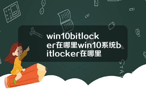 win10bitlocker在哪里win10系统bitlocker在哪里