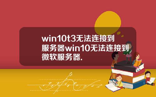 win10t3无法连接到服务器win10无法连接到微软服务器.