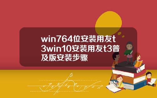 win764位安装用友t3win10安装用友t3普及版安装步骤