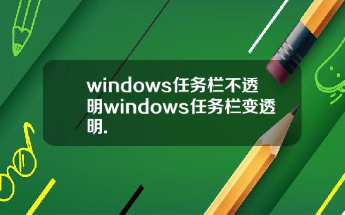 windows任务栏不透明windows任务栏变透明.