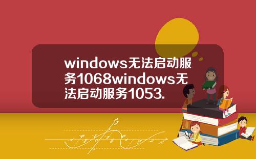 windows无法启动服务1068windows无法启动服务1053.