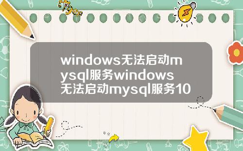 windows无法启动mysql服务windows无法启动mysql服务1067.