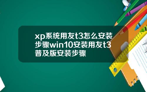 xp系统用友t3怎么安装步骤win10安装用友t3普及版安装步骤