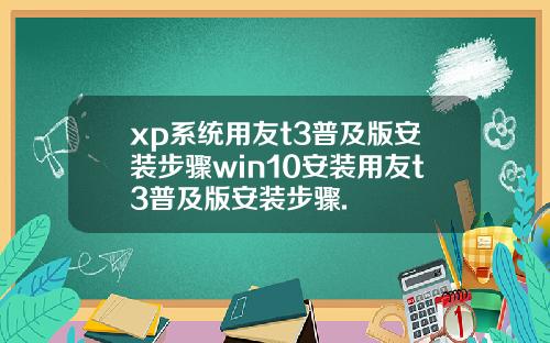 xp系统用友t3普及版安装步骤win10安装用友t3普及版安装步骤.