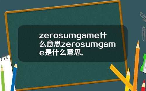 zerosumgame什么意思zerosumgame是什么意思.
