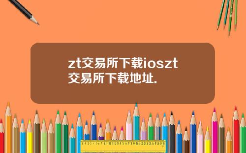 zt交易所下载ioszt交易所下载地址.