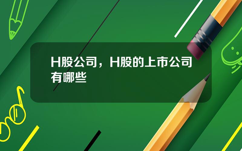 H股公司，H股的上市公司有哪些