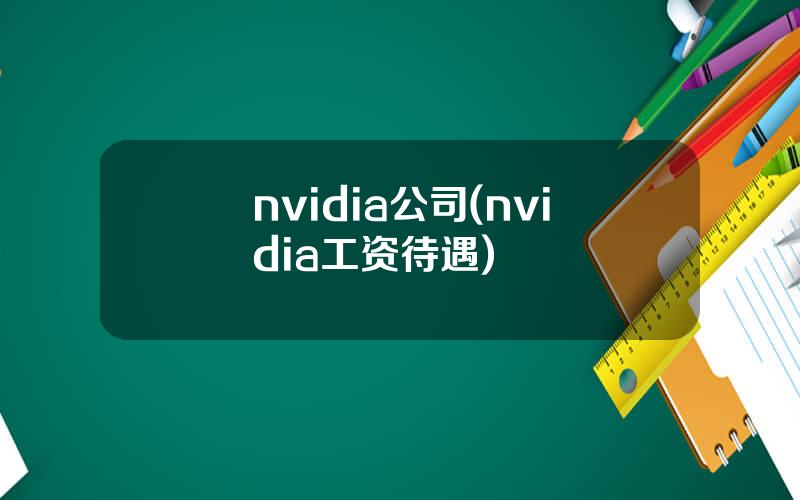 nvidia公司(nvidia工资待遇)