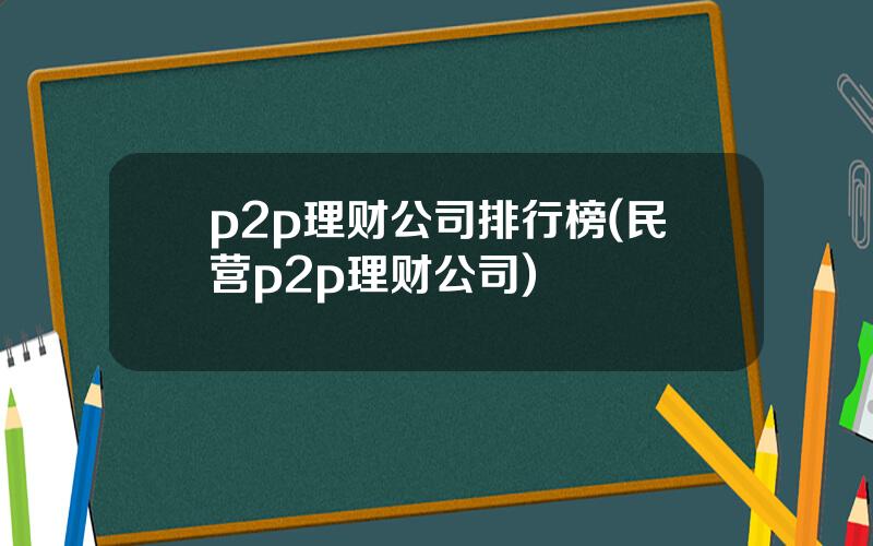 p2p理财公司排行榜(民营p2p理财公司)