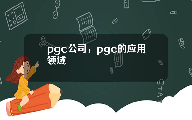 pgc公司，pgc的应用领域