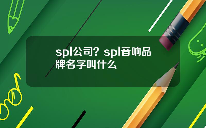 spl公司？spl音响品牌名字叫什么