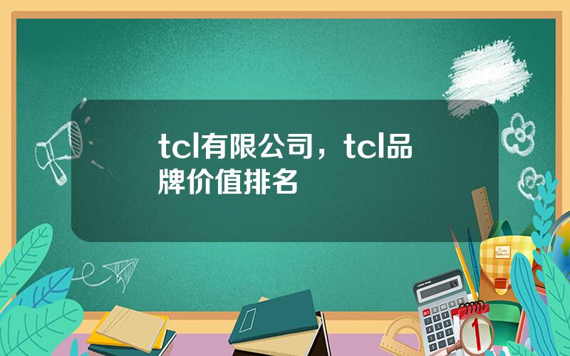 tcl有限公司，tcl品牌价值排名