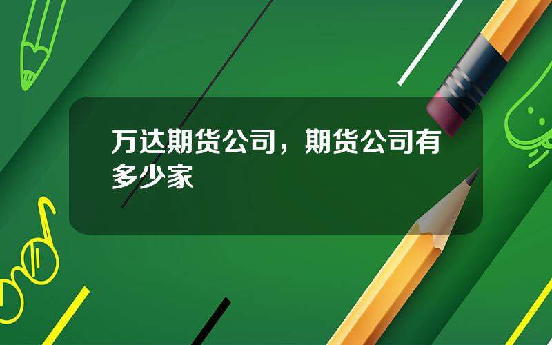 万达期货公司，期货公司有多少家
