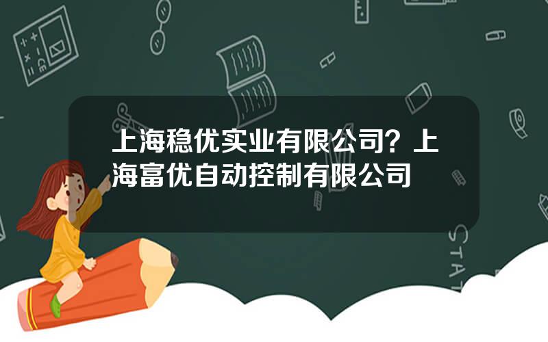 上海稳优实业有限公司？上海富优自动控制有限公司