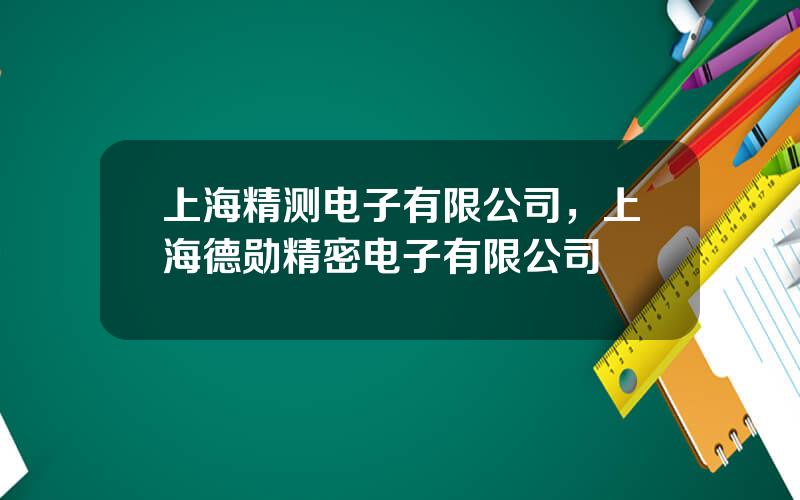 上海精测电子有限公司，上海德勋精密电子有限公司