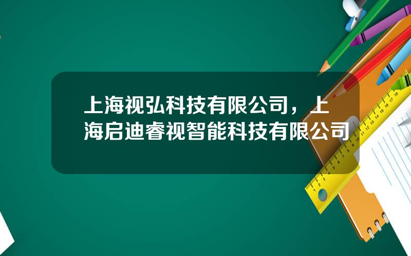 上海视弘科技有限公司，上海启迪睿视智能科技有限公司