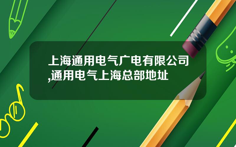 上海通用电气广电有限公司,通用电气上海总部地址