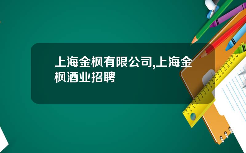 上海金枫有限公司,上海金枫酒业招聘