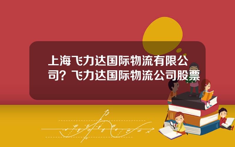 上海飞力达国际物流有限公司？飞力达国际物流公司股票