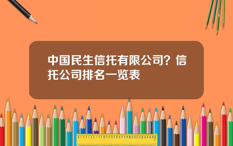 中国民生信托有限公司？信托公司排名一览表