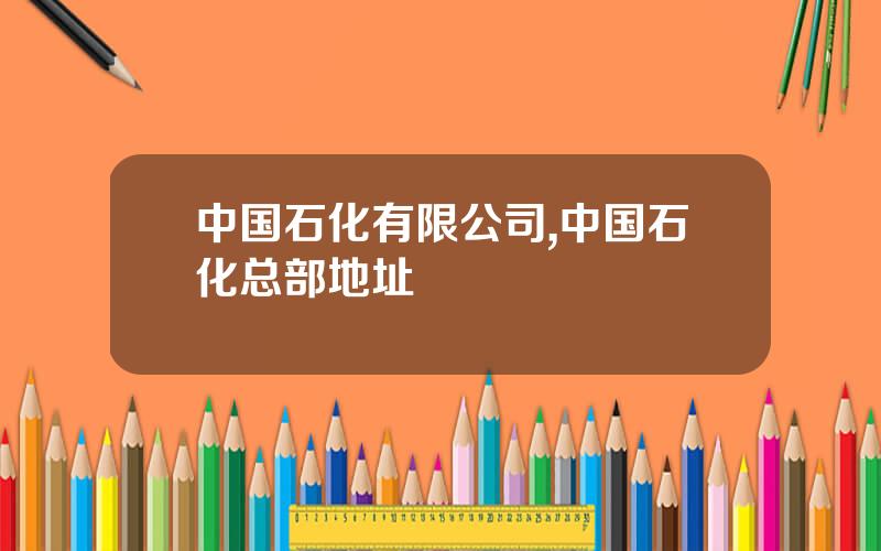 中国石化有限公司,中国石化总部地址